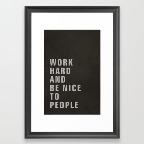 WORK HARD AND BE NICE TO PEOPLE Framed Art Print image